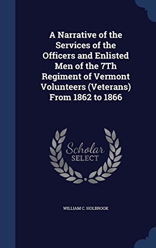 Beispielbild fr A Narrative of the Services of the Officers and Enlisted Men of the 7Th Regiment of Vermont Volunteers (Veterans) From 1862 to 1866 zum Verkauf von Lucky's Textbooks