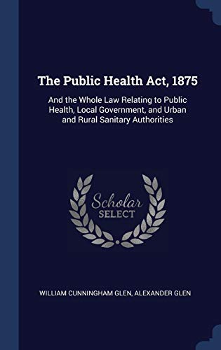 9781297982514: The Public Health Act, 1875: And the Whole Law Relating to Public Health, Local Government, and Urban and Rural Sanitary Authorities