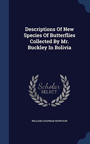 Stock image for Descriptions Of New Species Of Butterflies Collected By Mr. Buckley In Bolivia for sale by Lucky's Textbooks