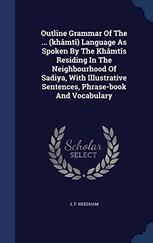 Stock image for Outline Grammar Of The . (khmt) Language As Spoken By The Khmts Residing In The Neighbourhood Of Sadiya, With Illustrative Sentences, Phrase-book And Vocabulary for sale by Lucky's Textbooks