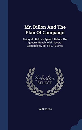 9781297988943: Mr. Dillon And The Plan Of Campaign: Being Mr. Dillon's Speech Before The Queen's Bench, With Several Appendices, Ed. By J.j. Clancy