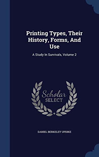 Imagen de archivo de Printing Types, Their History, Forms, And Use: A Study In Survivals, Volume 2 a la venta por Midtown Scholar Bookstore