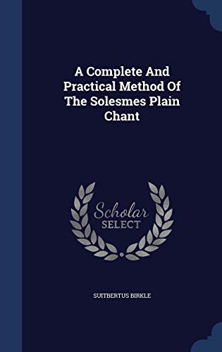 A Complete and Practical Method of the Solesmes Plain Chant (Hardback) - Suitbertus Birkle