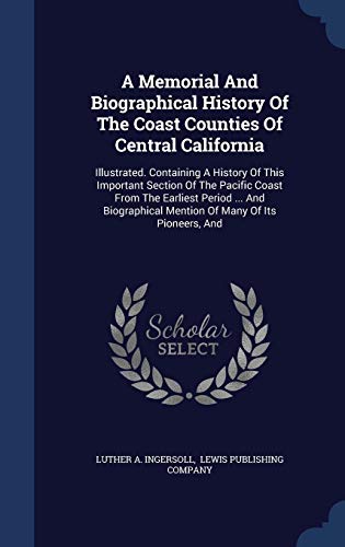 Beispielbild fr A Memorial And Biographical History Of The Coast Counties Of Central California: Illustrated. Containing A History Of This Important Section Of The . Mention Of Many Of Its Pioneers, And zum Verkauf von Lucky's Textbooks