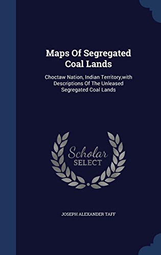 Beispielbild fr Maps Of Segregated Coal Lands: Choctaw Nation, Indian Territory, with Descriptions Of The Unleased Segregated Coal Lands zum Verkauf von Lucky's Textbooks
