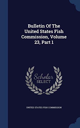 9781297997570: Bulletin of the United States Fish Commission, Volume 23, Part 1