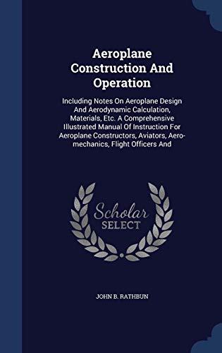 9781297997631: Aeroplane Construction And Operation: Including Notes On Aeroplane Design And Aerodynamic Calculation, Materials, Etc. A Comprehensive Illustrated ... Aviators, Aero-mechanics, Flight Officers And