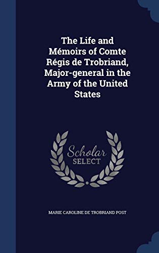 9781297999734: The Life and Mmoirs of Comte Rgis de Trobriand, Major-general in the Army of the United States