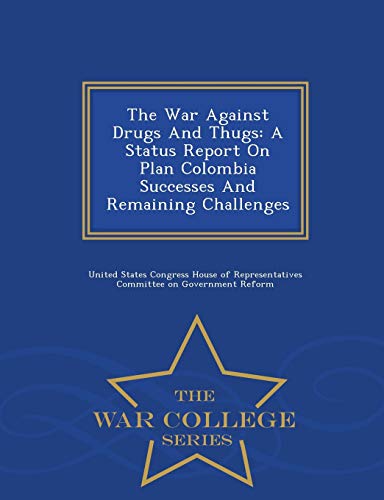 9781298009500: The War Against Drugs and Thugs: A Status Report on Plan Colombia Successes and Remaining Challenges - War College Series