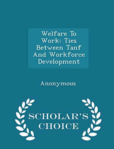 Beispielbild fr Welfare to Work: Ties Between Tanf and Workforce Development - Scholar's Choice Edition zum Verkauf von THE SAINT BOOKSTORE