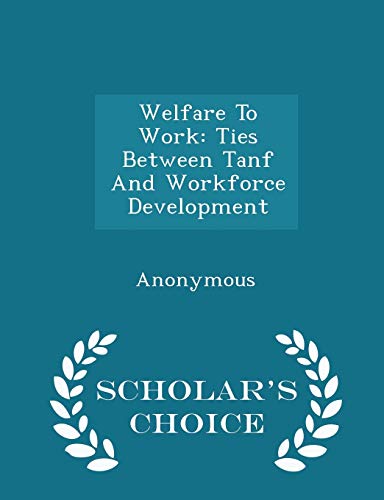 9781298010254: Welfare To Work: Ties Between Tanf And Workforce Development - Scholar's Choice Edition