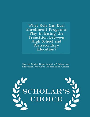9781298012616: What Role Can Dual Enrollment Programs Play in Easing the Transition between High School and Postsecondary Education? - Scholar's Choice Edition