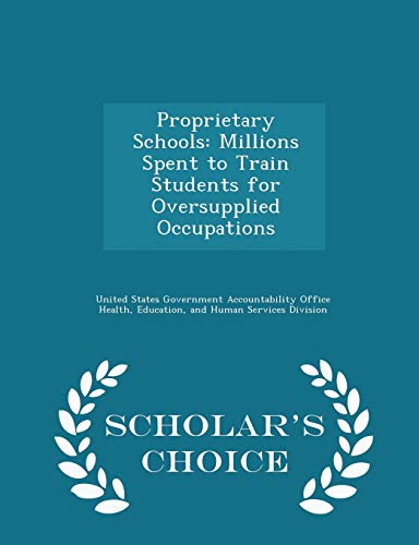 Beispielbild fr Proprietary Schools: Millions Spent to Train Students for Oversupplied Occupations - Scholar's Choice Edition zum Verkauf von THE SAINT BOOKSTORE