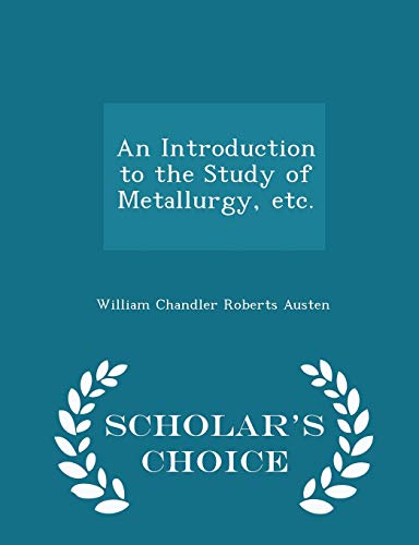 9781298016959: An Introduction to the Study of Metallurgy, Etc. - Scholar's Choice Edition
