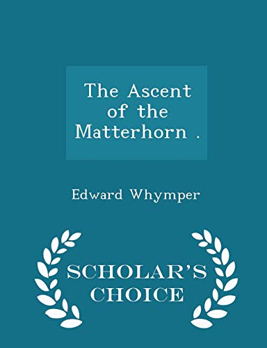 9781298017246: The Ascent of the Matterhorn . - Scholar's Choice Edition