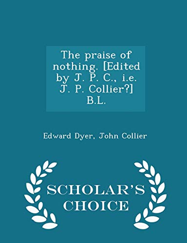 Stock image for The Praise of Nothing. [edited by J. P. C., i.e. J. P. Collier?] B.L. - Scholar's Choice Edition for sale by Lucky's Textbooks