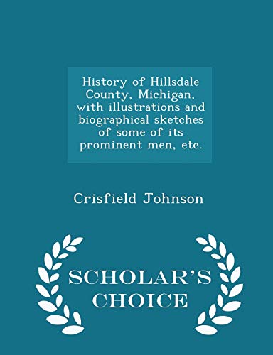 Stock image for History of Hillsdale County, Michigan, with illustrations and biographical sketches of some of its prominent men, etc. - Scholar's Choice Edition for sale by Lucky's Textbooks