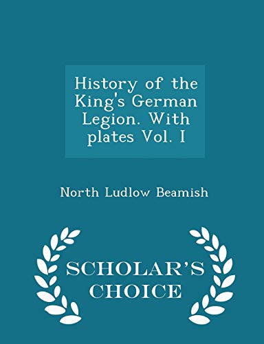 9781298021618: History of the King's German Legion. With plates Vol. I - Scholar's Choice Edition