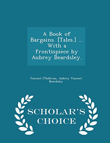 9781298022455: A Book of Bargains. [Tales.] ... With a frontispiece by Aubrey Beardsley. - Scholar's Choice Edition
