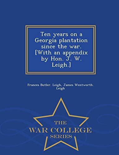9781298022950: Ten years on a Georgia plantation since the war. [With an appendix by Hon. J. W. Leigh.] - War College Series