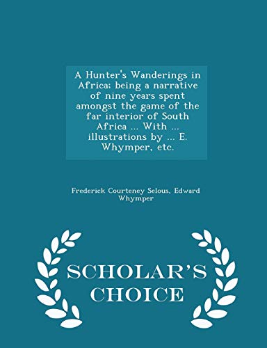 Beispielbild fr A Hunter's Wanderings in Africa; being a narrative of nine years spent amongst the game of the far interior of South Africa . With . illustrations . E. Whymper, etc. - Scholar's Choice Edition zum Verkauf von Books Unplugged