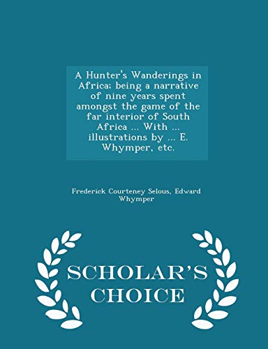 Stock image for A Hunter's Wanderings in Africa; being a narrative of nine years spent amongst the game of the far interior of South Africa . With . illustrations . E. Whymper, etc. - Scholar's Choice Edition for sale by California Books