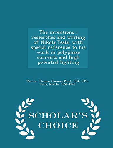 The Inventions: Researches and Writing of Nikola Tesla, with Special Reference to His Work in Polyphase Currents and High Potential Lighting - Scholar s Choice Edition (Paperback) - Thomas Commerford Martin, Nikola Tesla