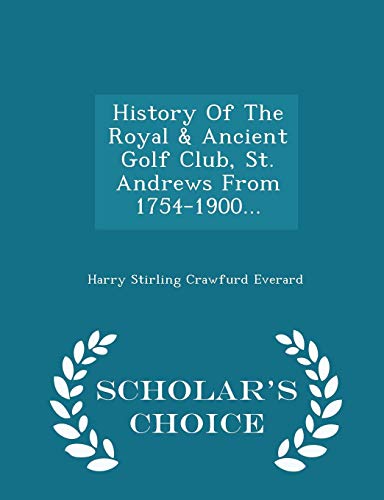 9781298036445: History Of The Royal & Ancient Golf Club, St. Andrews From 1754-1900... - Scholar's Choice Edition