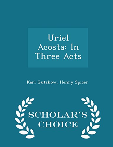 9781298041326: Uriel Acosta: In Three Acts - Scholar's Choice Edition