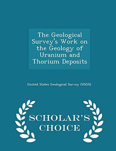 Stock image for The Geological Survey's Work on the Geology of Uranium and Thorium Deposits - Scholar's Choice Edition for sale by THE SAINT BOOKSTORE