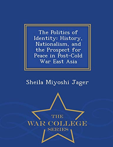9781298046802: The Politics of Identity: History, Nationalism, and the Prospect for Peace in Post-Cold War East Asia - War College Series