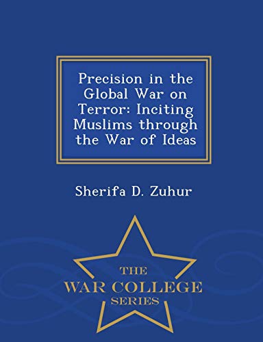 9781298047120: Precision in the Global War on Terror: Inciting Muslims Through the War of Ideas - War College Series