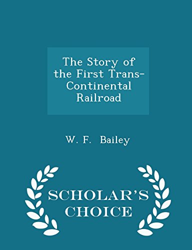 Imagen de archivo de The Story of the First Trans-Continental Railroad - Scholar's Choice Edition a la venta por SecondSale