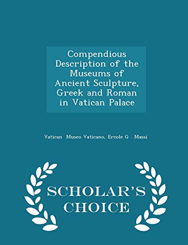 9781298076267: Compendious Description of the Museums of Ancient Sculpture, Greek and Roman in Vatican Palace - Scholar's Choice Edition