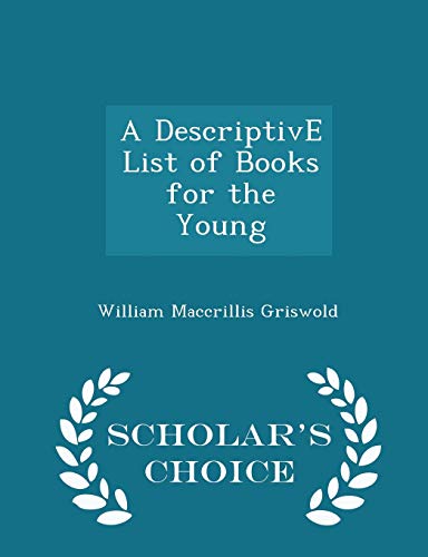 A DescriptivE List of Books for the Young - Scholar's Choice Edition - Griswold, William Maccrillis