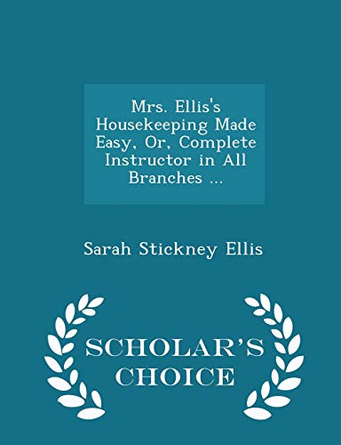 9781298081230: Mrs. Ellis's Housekeeping Made Easy, Or, Complete Instructor in All Branches ... - Scholar's Choice Edition