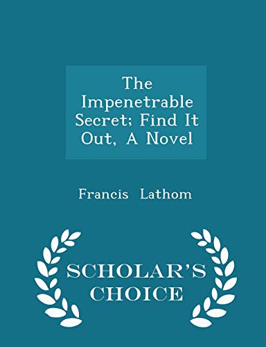 The Impenetrable Secret; Find It Out, a Novel - Scholar's Choice Edition - Francis Lathom