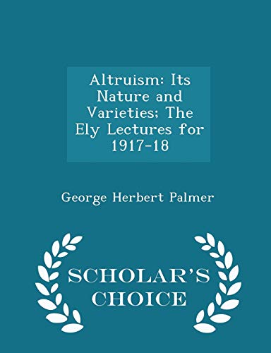 9781298100467: Altruism: Its Nature and Varieties; The Ely Lectures for 1917-18 - Scholar's Choice Edition