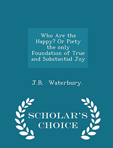 9781298179425: Who Are the Happy? or Piety the Only Foundation of True and Substantial Joy - Scholar's Choice Edition