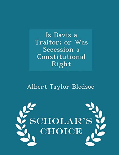 9781298184528: Is Davis a Traitor; or Was Secession a Constitutional Right - Scholar's Choice Edition