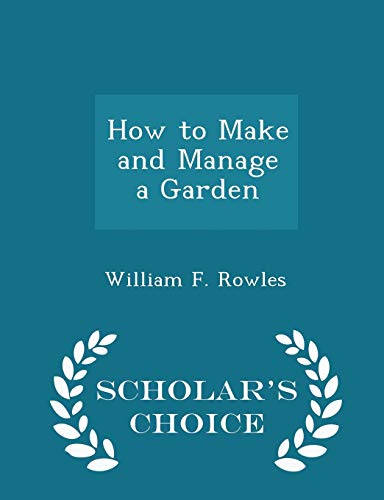 9781298185327: How to Make and Manage a Garden - Scholar's Choice Edition