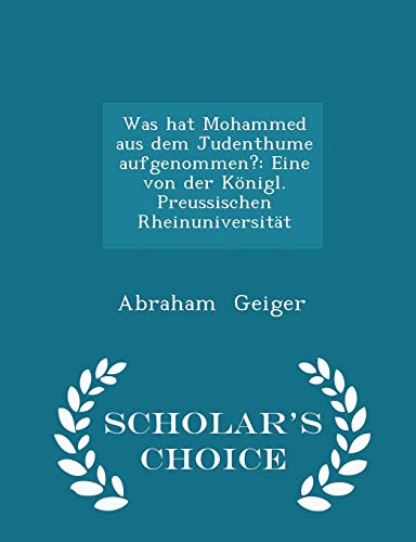 9781298189578: Was hat Mohammed aus dem Judenthume aufgenommen?: Eine von der Knigl. Preussischen Rheinuniversitt - Scholar's Choice Edition