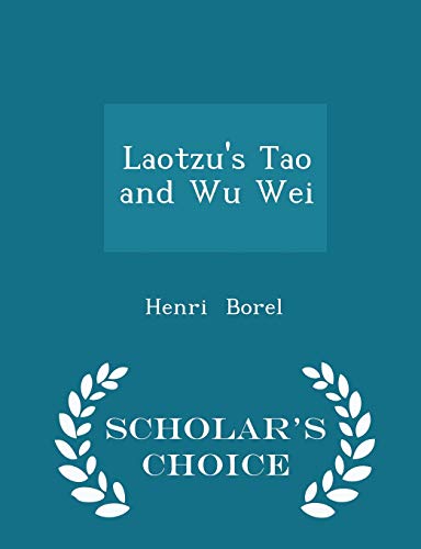 9781298194794: Laotzu's Tao and Wu Wei - Scholar's Choice Edition