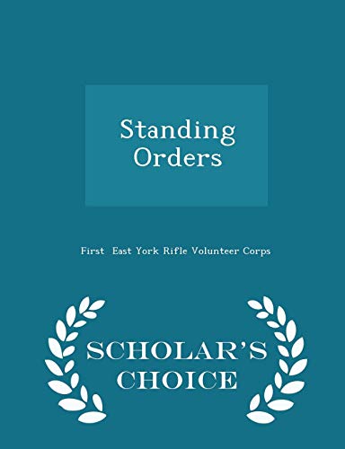 Standing Orders - Scholar s Choice Edition (Paperback) - First East York Rifle Volunteer Corps