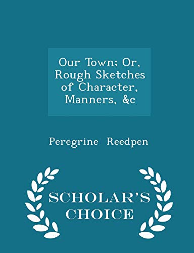 9781298214942: Our Town; Or, Rough Sketches of Character, Manners, &c - Scholar's Choice Edition