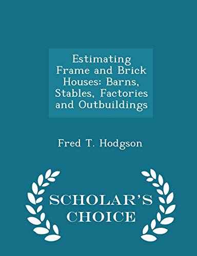 9781298215321: Estimating Frame and Brick Houses: Barns, Stables, Factories and Outbuildings - Scholar's Choice Edition