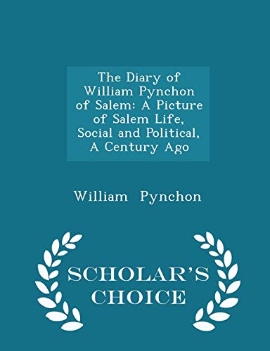 9781298231239: The Diary of William Pynchon of Salem: A Picture of Salem Life, Social and Political, A Century Ago - Scholar's Choice Edition
