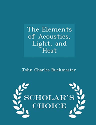 9781298233547: The Elements of Acoustics, Light, and Heat - Scholar's Choice Edition