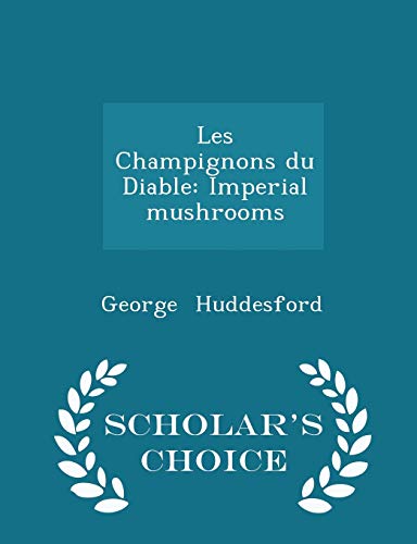 9781298234759: Les Champignons du Diable: Imperial mushrooms - Scholar's Choice Edition