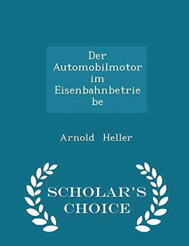 Der Automobilmotor im Eisenbahnbetriebe - Scholars Choice Edition - Arnold Heller